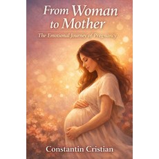 (영문도서)From Woman to Mother The Emotional Journey of Pregnancy: Where a New Life Begins... Paperback, Independently Published, English, 9798241575579