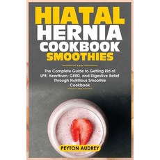 (영문도서) Hiatal Hernia Cookbook Smoothies: The Complete Guide to Getting Rid of LPR Heartburn GERD ... Paperback, Independently Published, English, 9798879600667