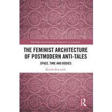 (영문도서) The Feminist Architecture of Postmodern Anti-Tales: Space Time and Bodies Paperback, Routledge, English, 9781032240077