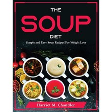 (영문도서) The Soup Diet: Simple and Easy Soup Recipes For Weight Loss Paperback, Harriet M. Chandler, English, 9781804376355