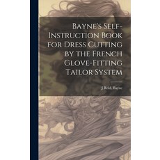 (영문도서) Bayne's Self-instruction Book for Dress Cutting by the French Glove-fitting Tailor System Hardcover, Legare Street Press, English, 9781020034176