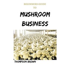 Beginners Guide to Mushroom Business: Step By Step Guide On Starting a Profitable Mushroom Farming B... Paperback, Independently Published, English, 9798746282224