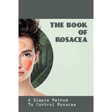 The Book Of Rosacea- A Simple Method To Control Rosacea: Rosacea Treatment For Face Paperback, Independently Published, English, 9798579251435