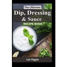 (영문도서) The Ultimate Dip Dressing & Sauce RECIPE BOOK Paperback, Createspace Independent Pub..., English, 9781519481511