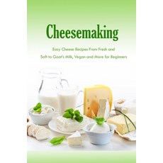 Cheesemaking: Easy Cheese Recipes From Fresh and Soft to Goat's Milk Vegan and More for Beginners: ... Paperback, Independently Published, English, 9798586023520