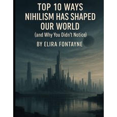 (영문도서)Top 10 Ways Nihilism Has Shaped Our World: (and Why You Didn't Notice) Paperback, Independently Published, English, 9798291676714