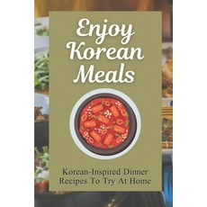 (영문도서) Enjoy Korean Meals: Korean-Inspired Dinner Recipes To Try At Home: Dishes Made With Kimchi Paperback, Independently Published, English, 9798463849298