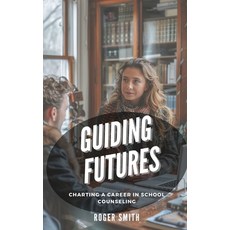 (영문도서) Guiding Futures: Charting a Career in School Counseling Paperback, Independently Published, English, 9798882999109