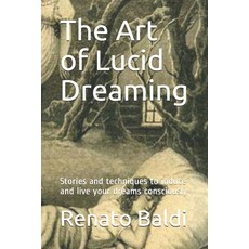 The Art of Lucid Dreaming: Stories and techniques to induce and live your dreams consciously Paperback, Independently Published
