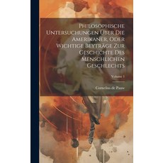 (영문도서) Philosophische Untersuchungen Über Die Amerikaner Oder Wichtige Beyträge Zur Geschichte Des ... Hardcover, Legare Street Press, English, 9781020582189
