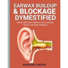 (영문도서)Earwax Buildup & Blockage Demystified: Gentle Self-Care Habits for Ear Comfort ... Paperback, Independently Published, English, 9798273512535