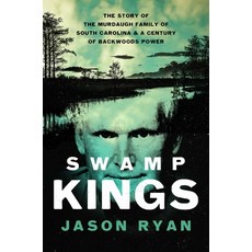 (영문도서) Swamp Kings: The Murdaugh Family of South Carolina and a Century of Backwoods Power Hardcover, Pegasus Crime, English, 9781639365678