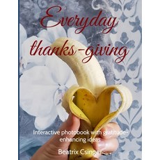 (영문도서) Everyday thanks-giving: Interactive photobook with gratitude-enhancing ideas Paperback, Beatrix Csinger, English, 9781733020350