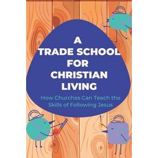 (영문도서)A Trade School for Faithful Living: How We're Learning to Teach the Skills of Li... Paperback, Optin Publishing, English, 9781960958204