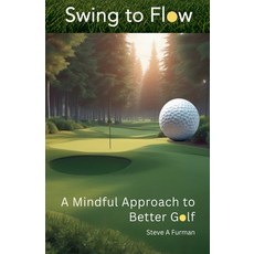 (영문도서)Swing to Flow: A Mindful Approach to Better Golf Paperback, Steve a Furman, English, 9798999913814