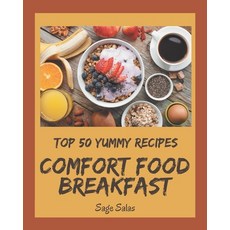 Top 50 Yummy Comfort Food Breakfast Recipes: A Yummy Comfort Food Breakfast Cookbook You Won't be Ab... Paperback, Independently Published