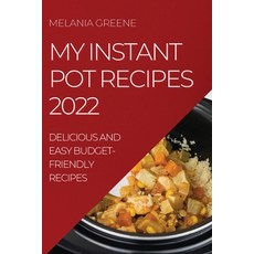 (영문도서) My Instant Pot Recipes 2022: Delicious and Easy Budget-Friendly Recipes Paperback, Melania Greene, English, 9781804508602