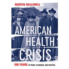 American Health Crisis: One Hundred Years of Panic Planning and Politics Hardcover, University of California Press