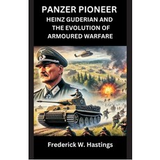 (영문도서) Panzer Pioneer: Heinz Guderian and the Evolution of Armoured Warfare Paperback, Vij Books, English, 9788197691362