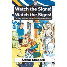 (영문도서) Watch The Signs! Watch The Signs!: Pub signs relating to science fiction fanta... Paperback, Shoreline of Infinity Publi..., English, 9781999333102
