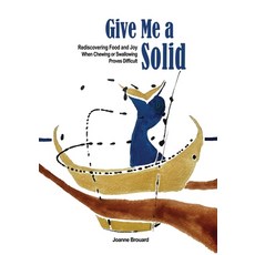 (영문도서)Give Me a Solid: Rediscovering Food and Joy When Chewing or Swallowing Proves Di... Paperback, Joanne Brouard, English, 9781068985928
