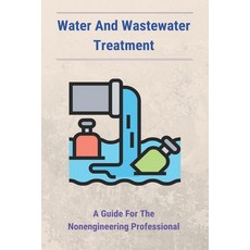 Water And Wastewater Treatment: A Guide For The Nonengineering Professional: Industrial Wastewater T... Paperback, Independently Published, English, 9798727251317
