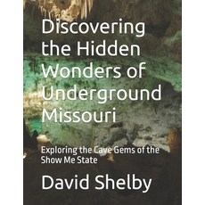 (영문도서) Discovering the Hidden Wonders of Underground Missouri: Exploring the Cave Gems of the Show M... Paperback, Independently Published, English, 9798882114618