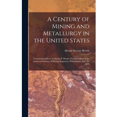 (영문도서) A Century of Mining and Metallurgy in the United States: Centennial Address of Abram S. Hewit... Hardcover, Legare Street Press, English, 9781018092836