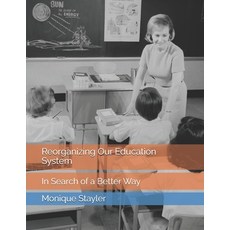 (영문도서) Reorganizing Our Education System: In Search of a Better Way Paperback, Independently Published, English, 9798312726473