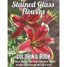 (영문도서) Stained Glass Flowers Coloring Book: An Adult Coloring Book with 30 Beautiful Flower Designs ... Paperback, Independently Published, English, 9798749412420