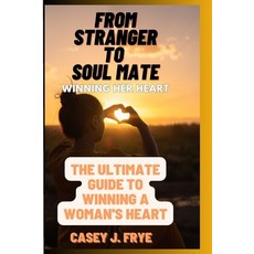 (영문도서) From Stranger to Soul Mate: The Ultimate Guide to Winning a Woman's Heart Paperback, Independently Published, English, 9798853676619