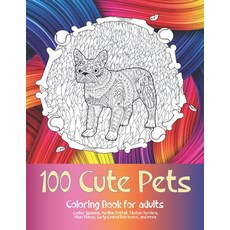 100 Cute Pets - Coloring Book for adults - Cocker Spaniels Kurilian Bobtail Tibetan Terriers Khao... Paperback, Independently Published