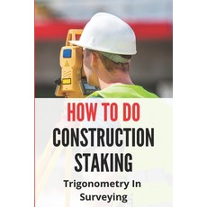 How To Do Construction Staking: Trigonometry In Surveying: Construction Staking Abbreviations Paperback, Independently Published, English, 9798748494816