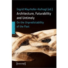 (영문도서) Architecture Futurability and the Untimely: On the Unpredictability of the Past Paperback, Transcript Publishing, English, 9783837661118