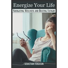 (영문도서) Energize Your Life: Navigating Wellness and Beating Fatigue Paperback, Independently Published, English, 9798857647240