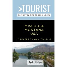 Greater Than a Tourist- Missoula Montana USA: 50 Travel Tips from a Local Paperback, Independently Published