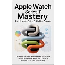 (영문도서)Apple Watch Series 11 Mastery: The Ultimate Guide & Hidden Secrets: Complete Man... Paperback, Independently Published, English, 9798268147773