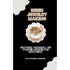 (영문도서) Resin Jewelry Making: Mastering Techniques for Stunning Handcrafted Accessories Paperback, Independently Published, English, 9798864166475