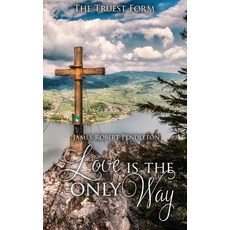 (영문도서) Love Is The Only Way: The Truest Form Hardcover, Proisle Publishing Service, English, 9781963735369