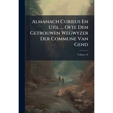 (英文書籍)Almanach Curieus En Util ... Ofte Den Getrouwen Wegwyzer Der Commune Van Gend; V... 平裝版, Nabu Press, 英文