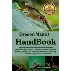 (영문도서)Dragon Mantis Handbook: Everything You Need to Know About Dragon Mantises: Keepi... Paperback, Independently Published, English, 9798293637928