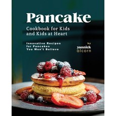 (영문도서) Pancake Cookbook for Kids and Kids at Heart: Innovative Recipes for Pancakes You Won't Believe Paperback, Independently Published, English, 9798857806531