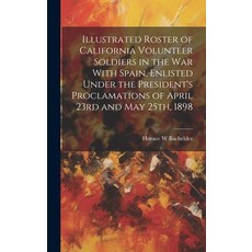 (영문도서) Illustrated Roster of California Volunteer Soldiers in the war With Spain Enlisted Under the... Hardcover, Legare Street Press, English, 9781019886311