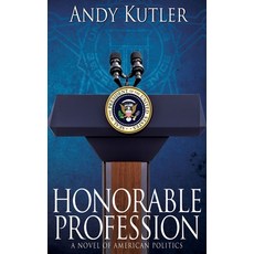 (영문도서) Honorable Profession: A Novel of American Politics Hardcover, Black Rose Writing, English, 9781684338894