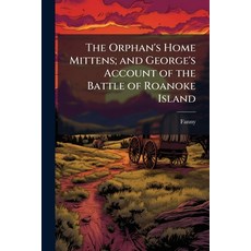 (영문도서)The Orphan's Home Mittens; and George's Account of the Battle of Roanoke Island Paperback, Nabu Press, English, 9781147769258