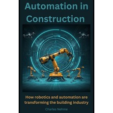 (영문도서) Automation in Construction: How robotics and automation are transforming the bu... Paperback, Independently Published, English, 9798306896502