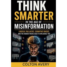 (영문도서)Think Smarter in the Age of Misinformation: Logical Fallacies Cognitive Biases ... Paperback, Independently Published, English, 9798180811356