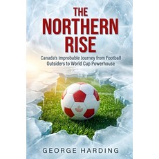 (영문도서)The Northern Rise: Canada's Improbable Journey from Football Outsiders to World... Paperback, Independently Published, English, 9798196490187