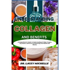 (영문도서) Understanding Collagen and Benefits: A Comprehensive Guide to Understanding its Major Targets... Paperback, Independently Published, English, 9798867463380