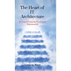 (영문도서) The Heart of IT Architecture: Beyond Cement Steel and Buzzwords Hardcover, Notion Press, English, 9798896321378